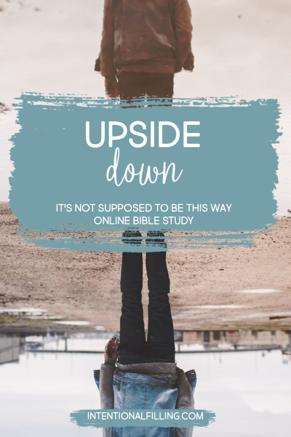 Week Seven | Upside Down of "It's Not Supposed to Be This Way" by Lysa TerKeurst - Online Bible Study | Intentionalfilling.com